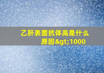 乙肝表面抗体高是什么原因>1000